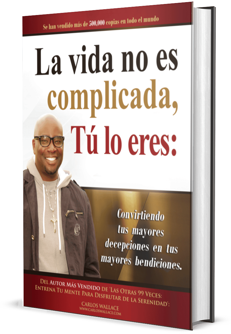 LA VIDA no es Complicada TU ERES: Convirtiendo tus Mayores Decepciones en tus Mayores Bendiciones (Spanish Edition) by Carlos Wallace