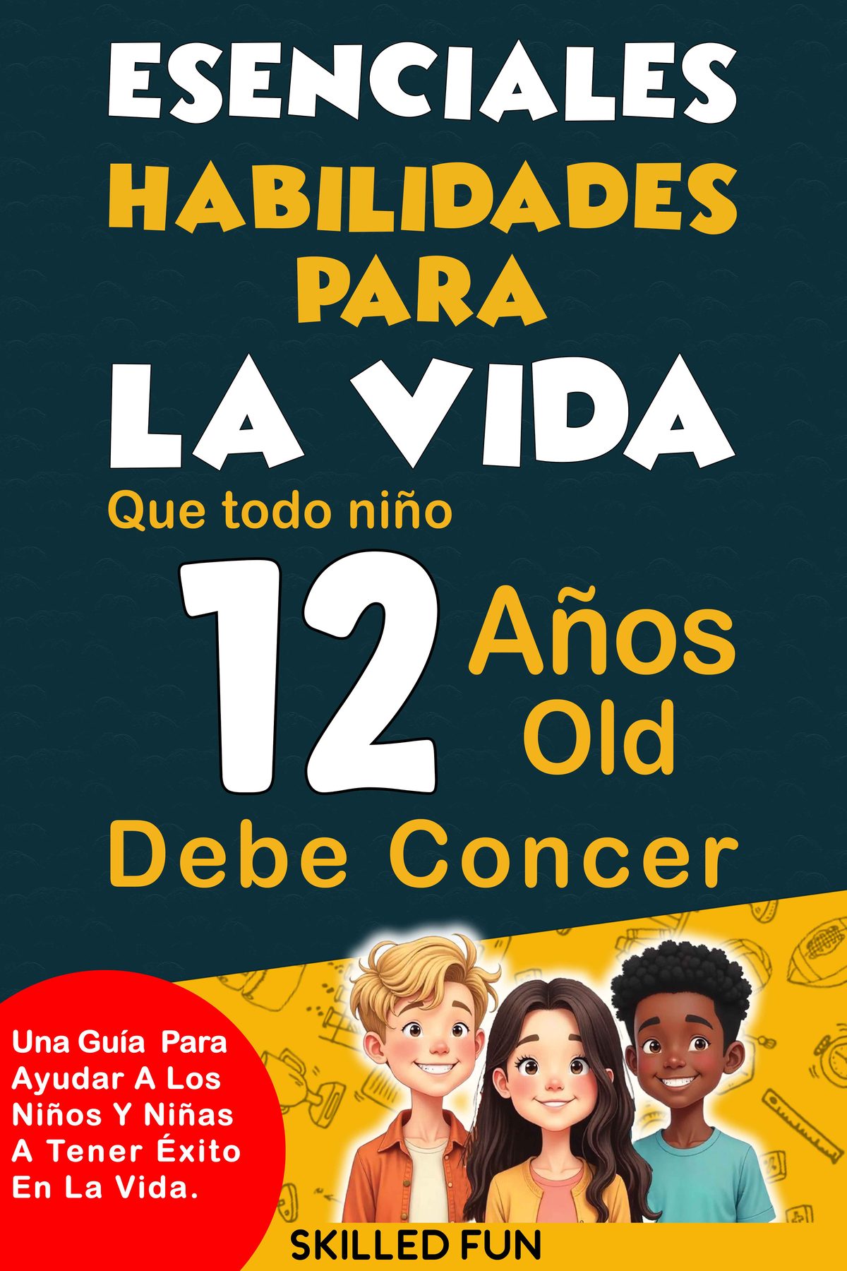 Habilidades Esenciales para la Vida que Todo Niño de 12 Años Debe Conocer by Skilled Fun