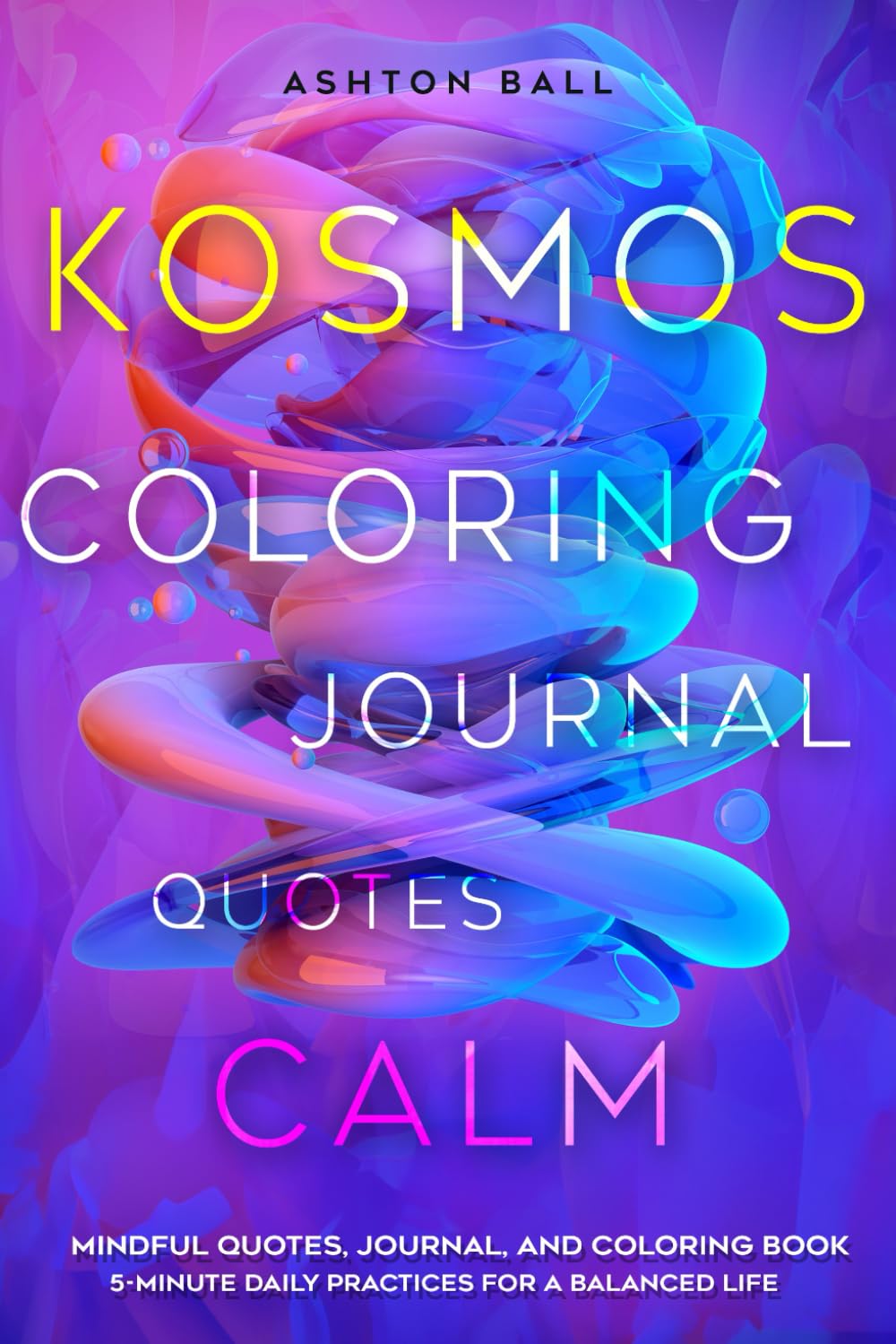 Kosmos: Mindful Quotes, Color, & Journaling for a Balanced Life | Water - Calm: 5-Minute Daily Mindfulness Quote Reflection, Coloring, & Journal Book | 127 Pages for Reflection & Calm by Ashton Ball