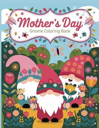 Mothers Day Gnome Coloring Book: A Relaxing Coloring Book for Kids and Adults: 55 Whimsical Pages Of Adorable Gnome Designs To Celebrate Mom On Her Day by Vernita Soltis
