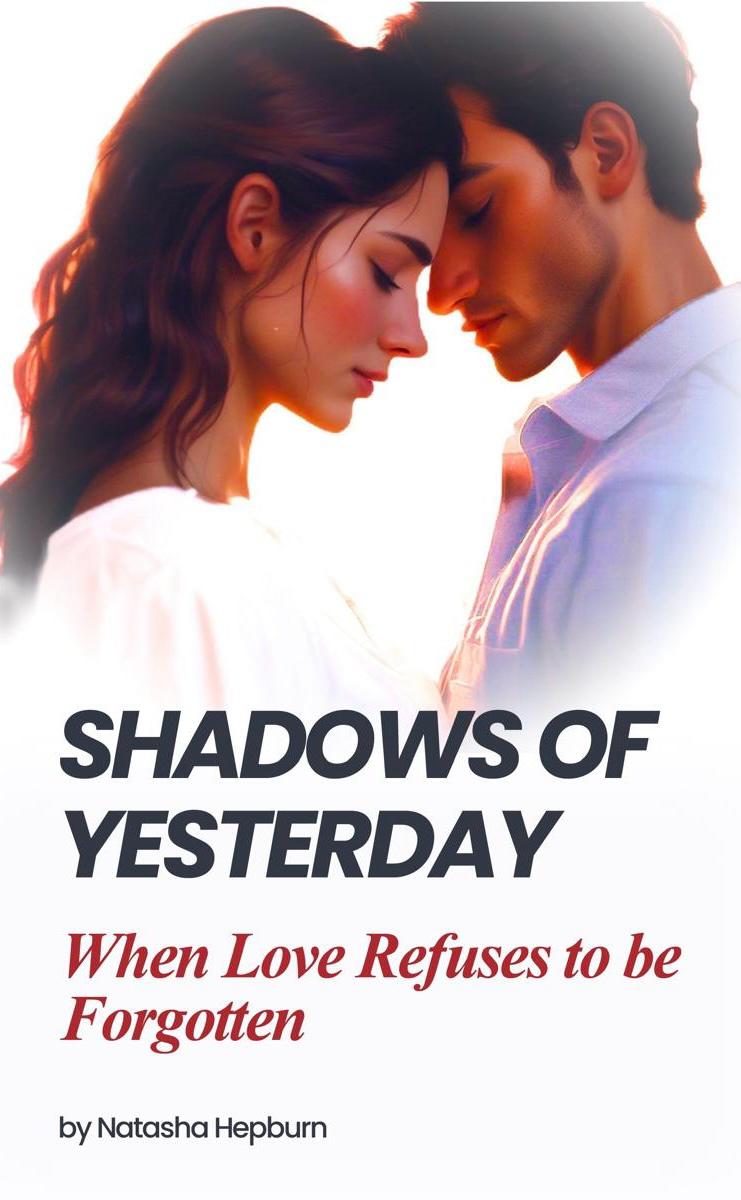 Shadows of Yesterday: When Love Refuses to be forgotten by Natasha Hepburn