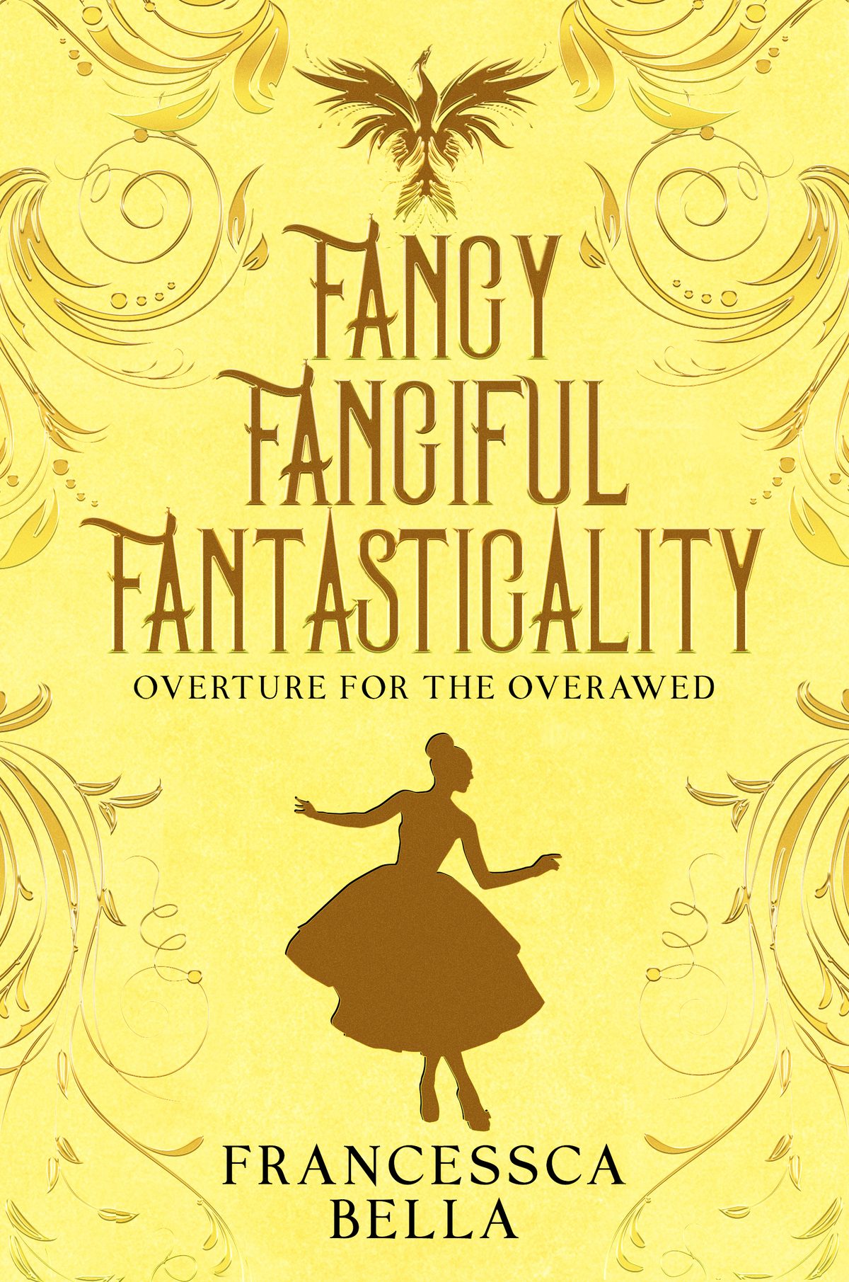 Fancy Fanciful Fantasticality: Overture for the Overawed by Francessca Bella