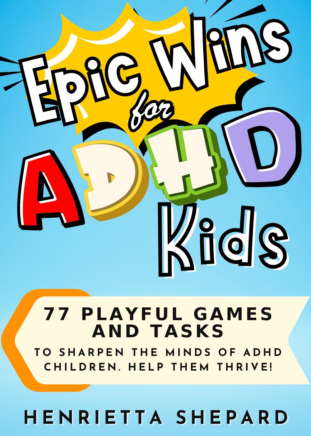 Epic Wins for ADHD Kids: 77 Playful Games and Tasks to Sharpen the Minds of ADHD Children. Help Them Thrive! by Henrietta Shepard