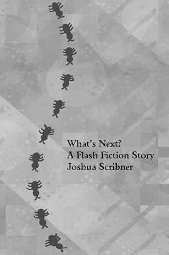What’s Next? A Flash Fiction Story by Joshua Scribner