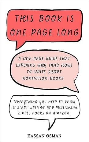 This Book is One Page Long: A One-Page Guide that Explains Why (and How) to Write Short Nonfiction Books (Everything You Need to Know to Start Writing and Publishing Kindle Books on Amazon) by Hassan Osman