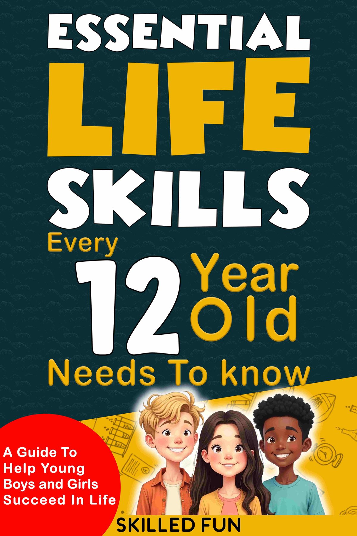 Essential Life Skills Every 12-Year-Old Needs to Know by Skilled Fun
