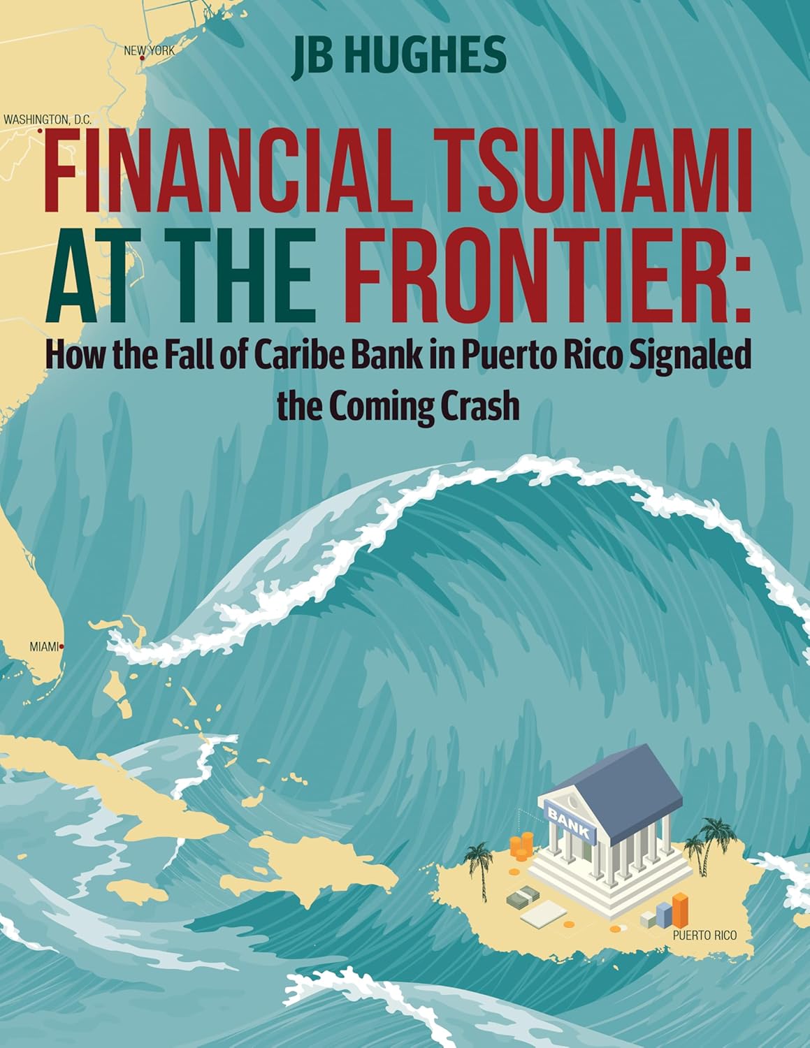 Financial Tsunami at the Frontier: How the Fall of Caribe Bank in Puerto Rico Signaled the Coming Crash by JB Hughes