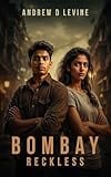 BOMBAY RECKLESS (A Kabir Joshi & Ananya Rao Mystery) by Andrew D. Levine