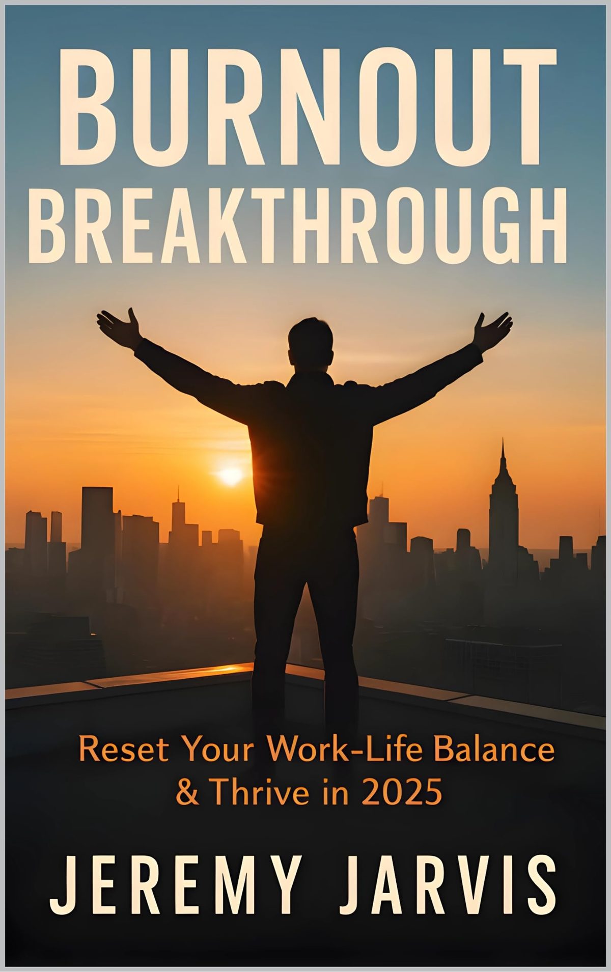 Burnout Breakthrough: Reset Your Work-Life Balance & Thrive in 2025 Practical Strategies to Combat Stress, Reduce Overload & Reignite Purpose by Jeremy Jarvis