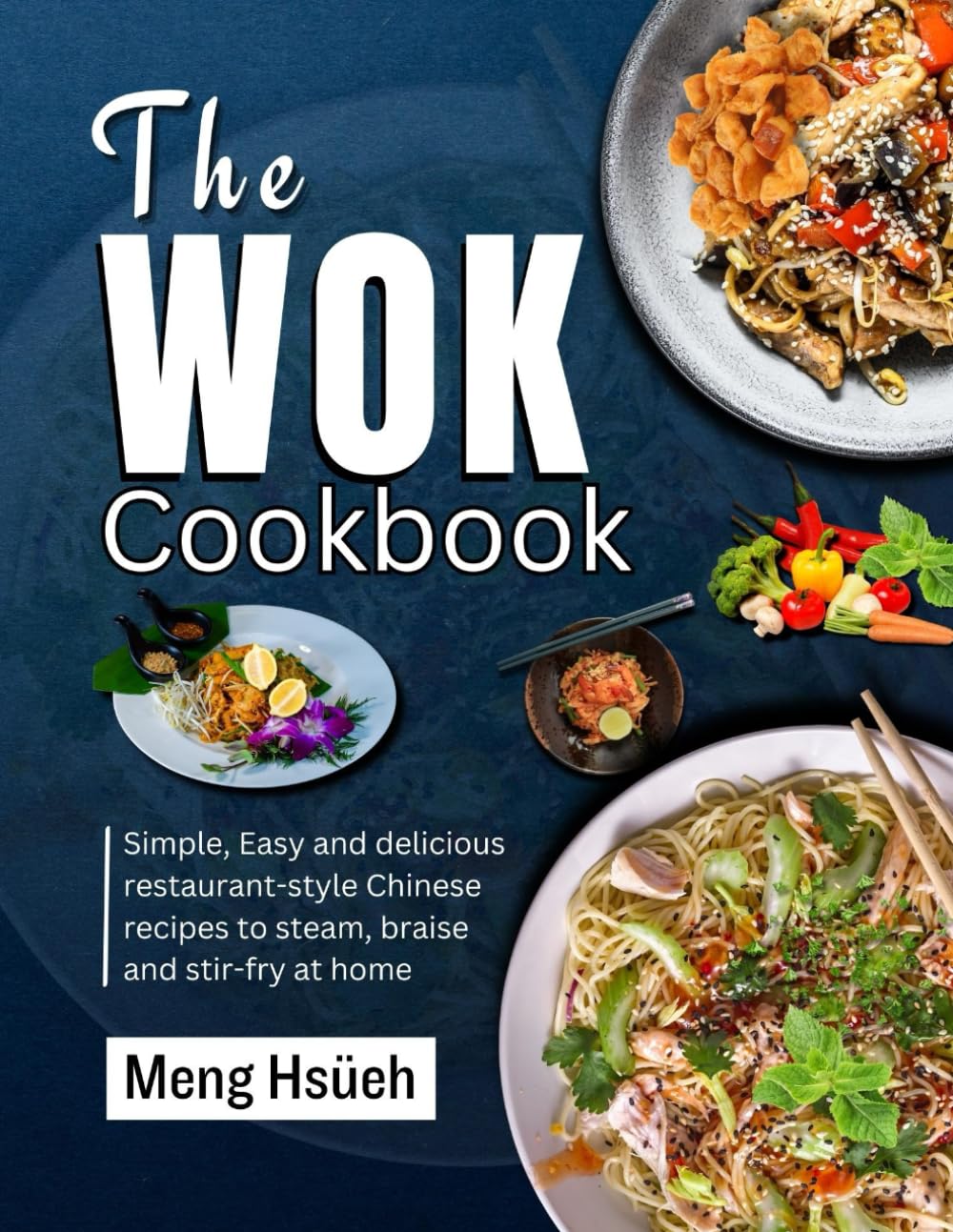 The Wok Cookbook: Simple, Easy, and Delicious Restaurant-style Chinese Recipes to Steam, Braise, and Stir-fry at Home by Meng Hsüeh