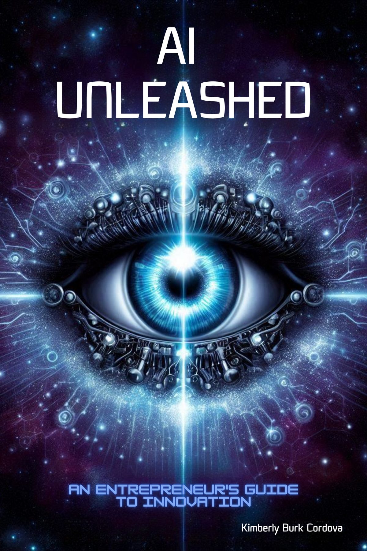 Artificial Intelligence Unleashed: An Entrepreneur's Guide to Innovation by Kimberly Burk Cordova