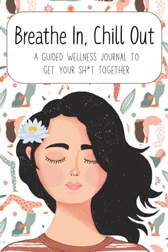 Breathe In, Chill Out - A Guided Wellness Journal to Get Your Sh*t Together: Self-Help Workbook for Women with Daily Prompts, Mood Trackers, and Habit Builders by Agnes Spellman Books