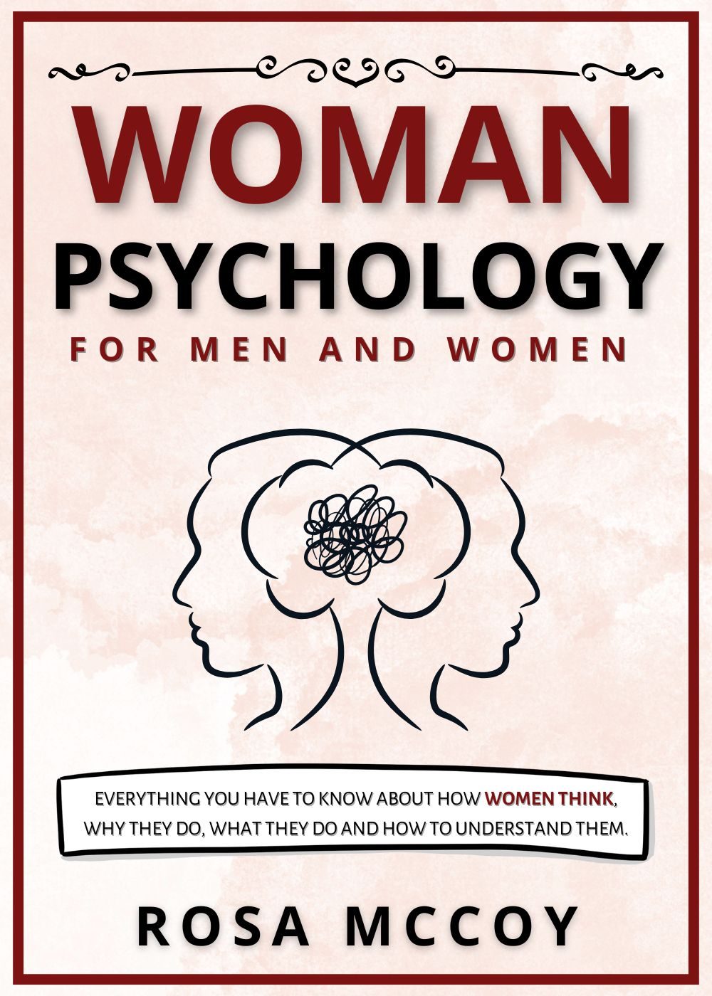 Woman Psychology for Men and Women: Everything You Have to Know about How Women Think, Why They Do What They Do and How to Understand Them. by Rosa Mccoy
