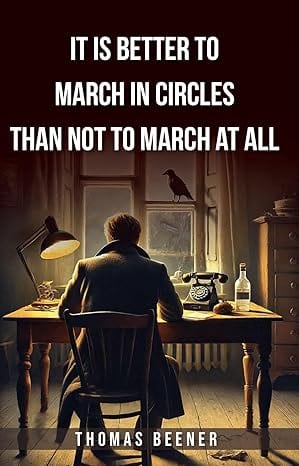 It is Better to March in Circles Than Not to March at All by Thomas Beener