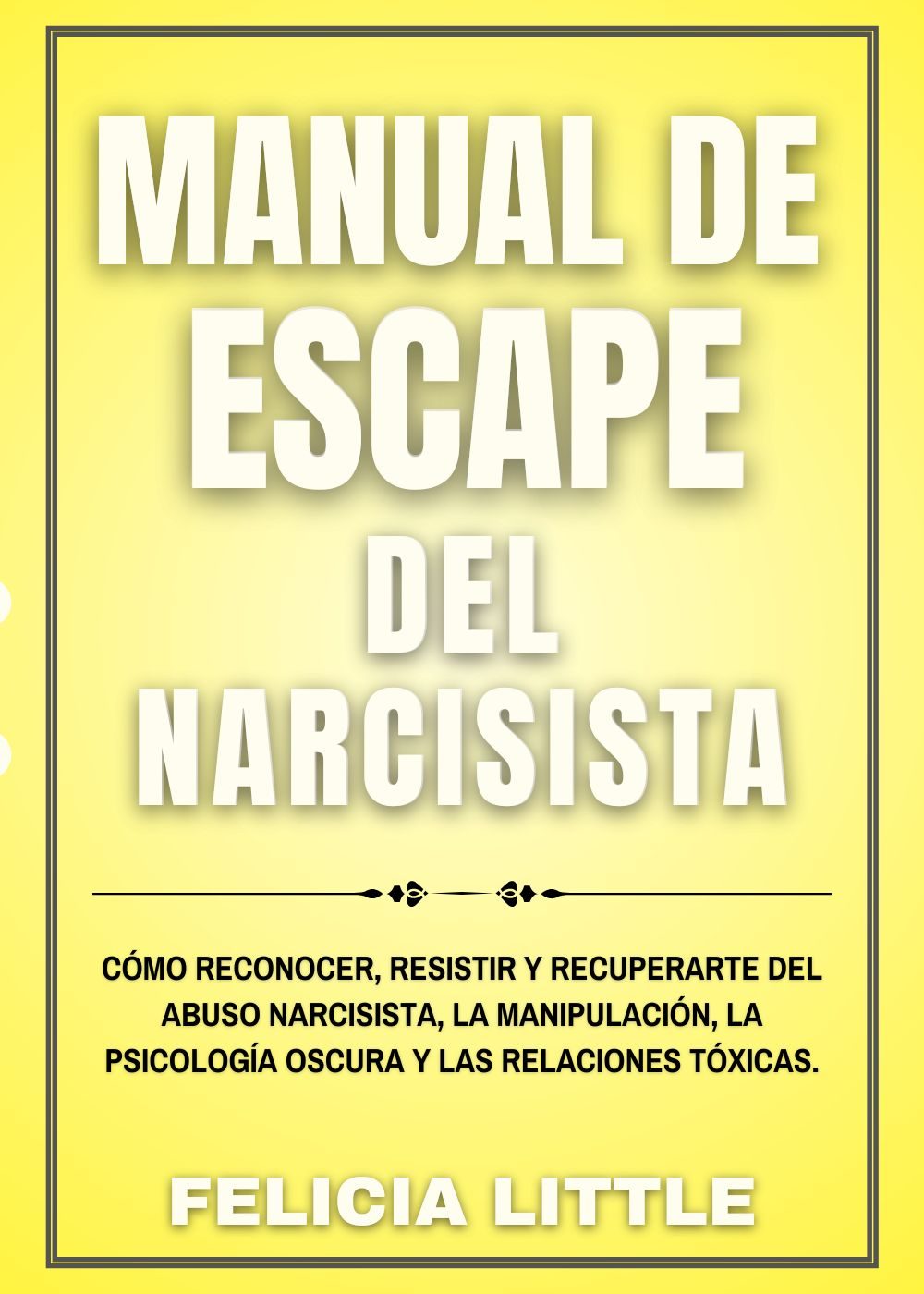 Manual de Escape del Narcisista: Cómo Reconocer, Resistir y Recuperarte del Abuso Narcisista, la Manipulación, la Psicología Oscura y las Relaciones Tóxicas. (Spanish Edition) by Felicia Little