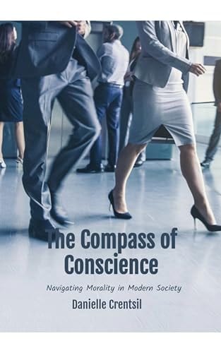 The Compass of Conscience: Navigating Morality in Modern Society by Danielle Crentsil