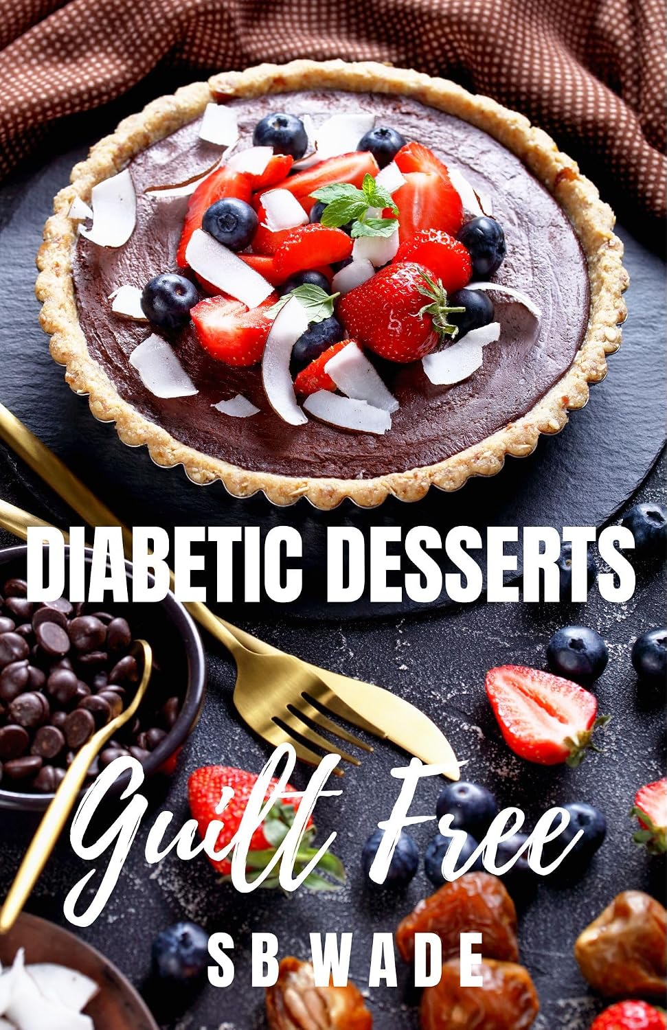 Diabetic Desserts: Guilt Free by SB Wade