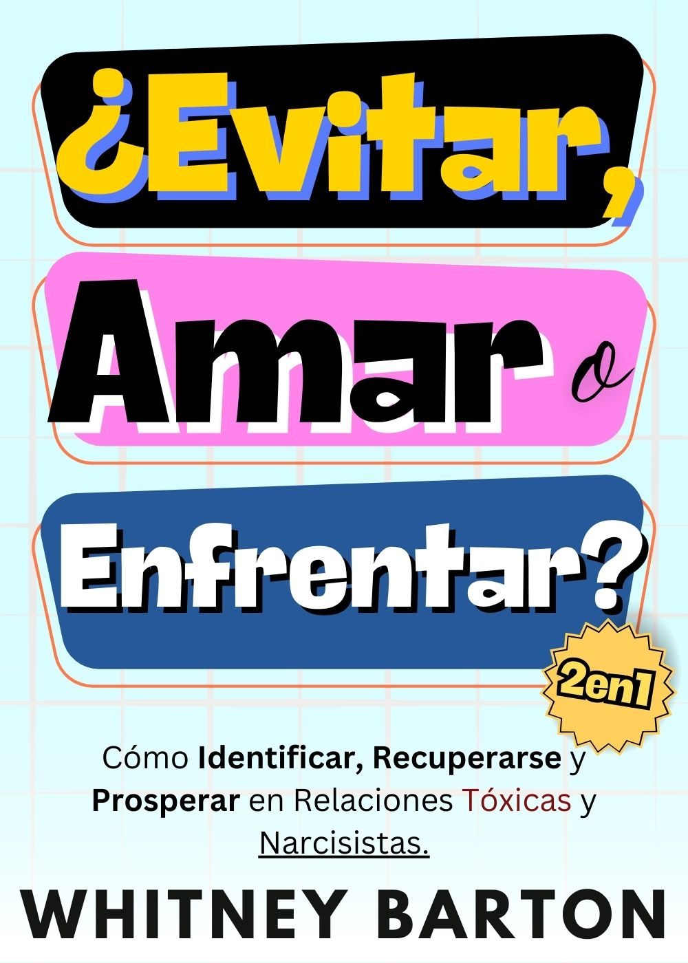 ¿Evitar, Amar o Enfrentar?: Cómo Identificar, Recuperarse y Prosperar en Relaciones Tóxicas y Narcisistas. (Spanish Edition) by Whitney Barton