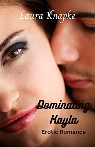 Dominating Kayla: Erotic Romance by Laura Knapke