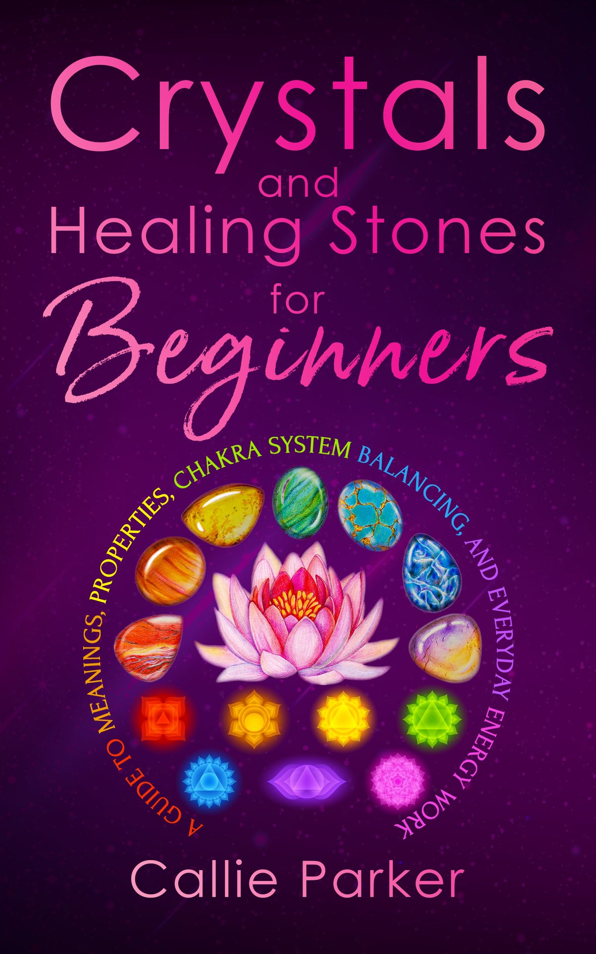 Crystals and Healing Stones for Beginners by Callie Parker