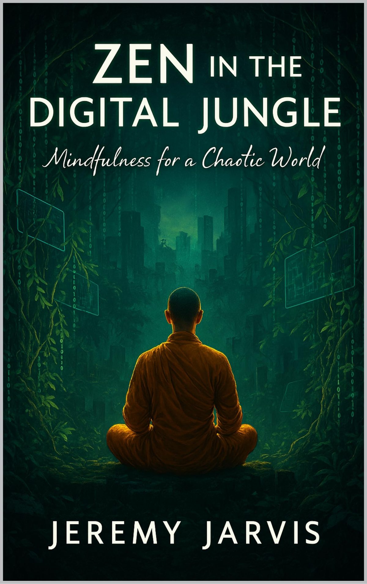 Zen in the Digital Jungle: Mindfulness for a Chaotic World by Jeremy Jarvis