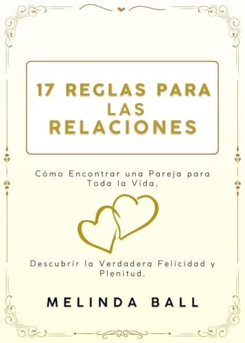 17 Reglas para las Relaciones: Cómo Encontrar una Pareja para Toda la Vida, Descubrir la Verdadera Felicidad y Plenitud.(Spanish Edition) by Melinda Ball