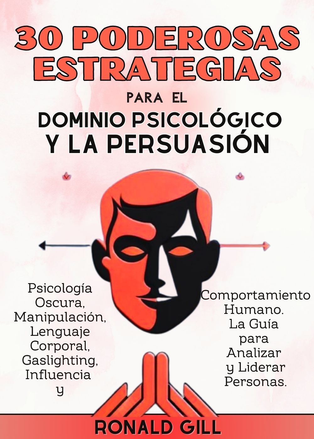 30 Poderosas Estrategias para el Dominio Psicológico y la Persuasión: Psicología Oscura, Manipulación, Lenguaje Corporal, Gaslighting e Influencia. La Guía para Liderar Personas. by Ronald Gill