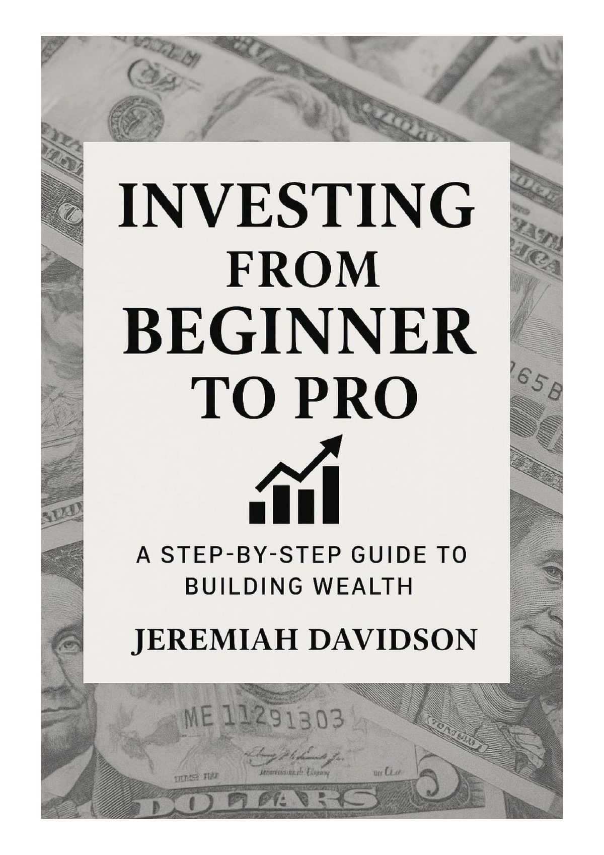 Investing From Beginner to Pro: A Step-by-Step Guide to Building Wealth: A Practical Guide to Building Wealth with Confidence by Jeremiah Davidson