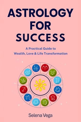 Astrology For Success: A Practical Guide to Wealth, Love & Life Transformation by Selena Vega
