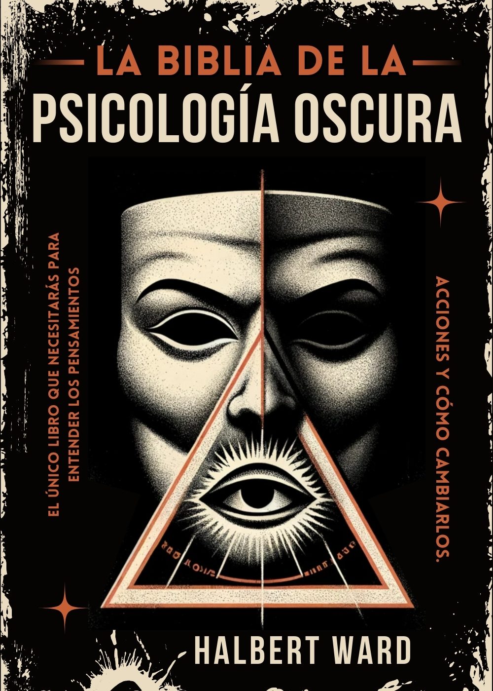La Biblia de la Psicología Oscura: El Único Libro que Necesitarás para Entender los Pensamientos, Acciones de las Personas y Cómo Cambiarlos. by Halbert Ward