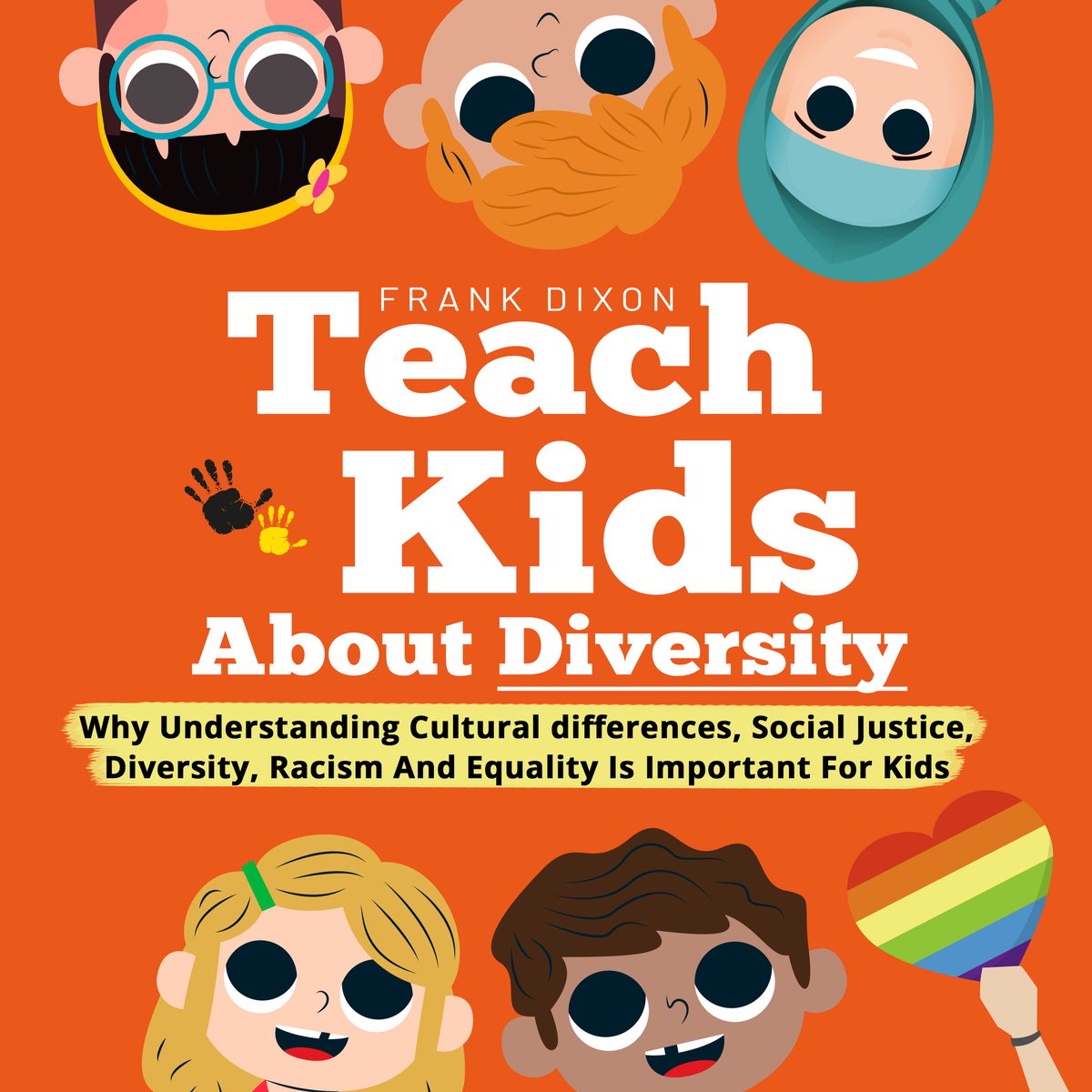 Teach Kids About Diversity: Why Understanding Cultural Differences, Social Justice, Diversity, Racism, and Equality Is Important for Kids by Frank Dixon