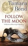 Follow the Moon: Mystical Moonlight Mysteries, Book 3 by Tamara Bond