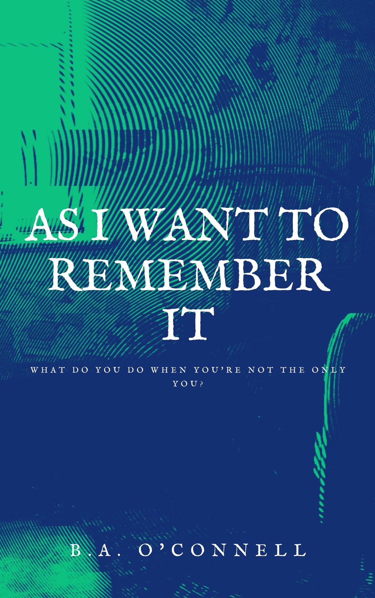 As I Want to Remember It by B.A. O'Connell