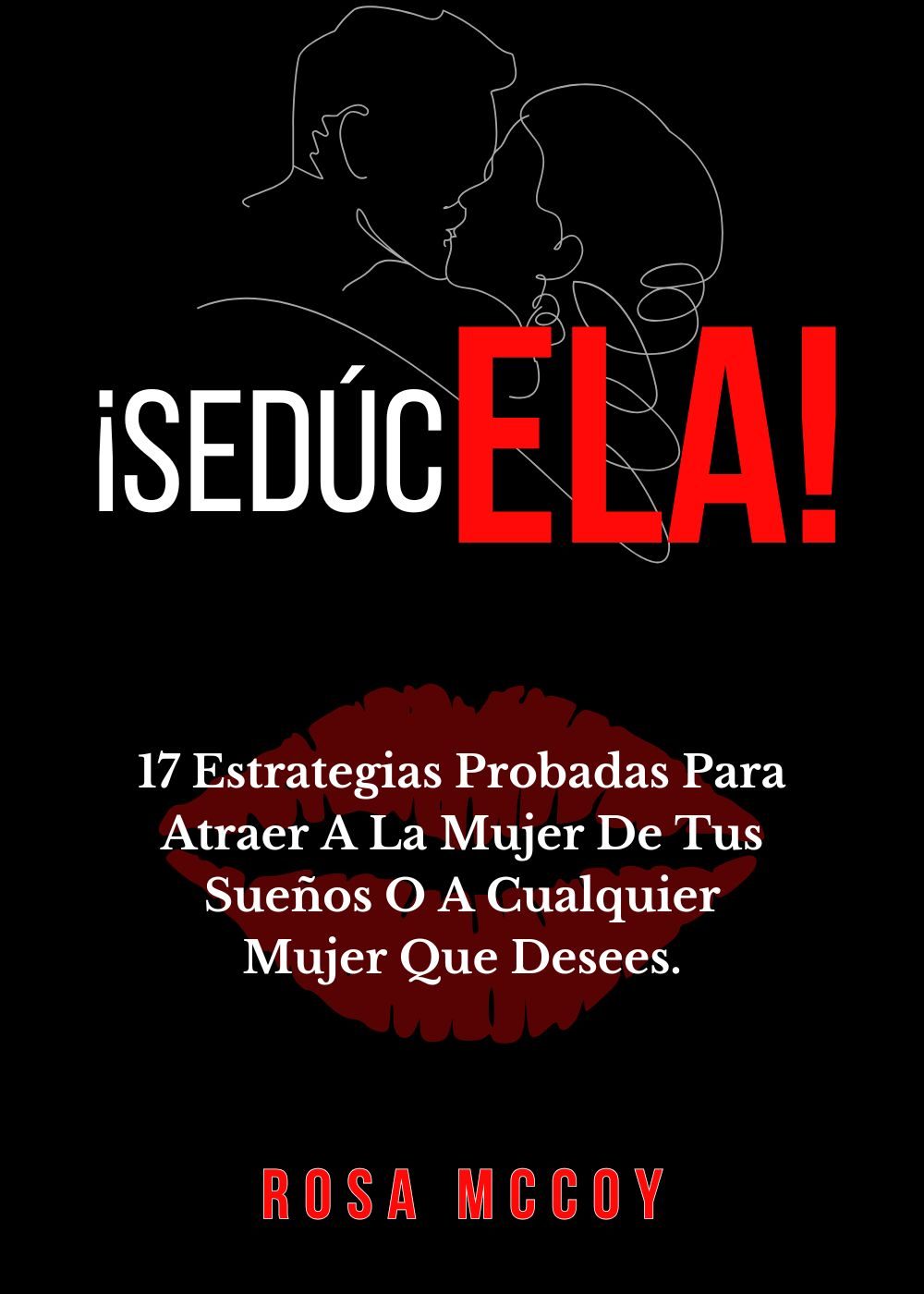 ¡Sedúcela!: 17 Estrategias Probadas Para Atraer A La Mujer De Tus Sueños O A Cualquier Mujer Que Desees. (Spanish Edition) by Rosa Mccoy