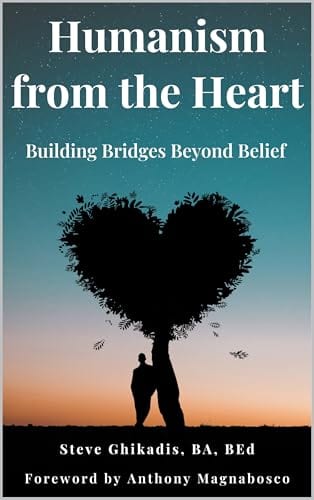 Humanism from the Heart: Building Bridges Beyond Belief by Steve Ghikadis