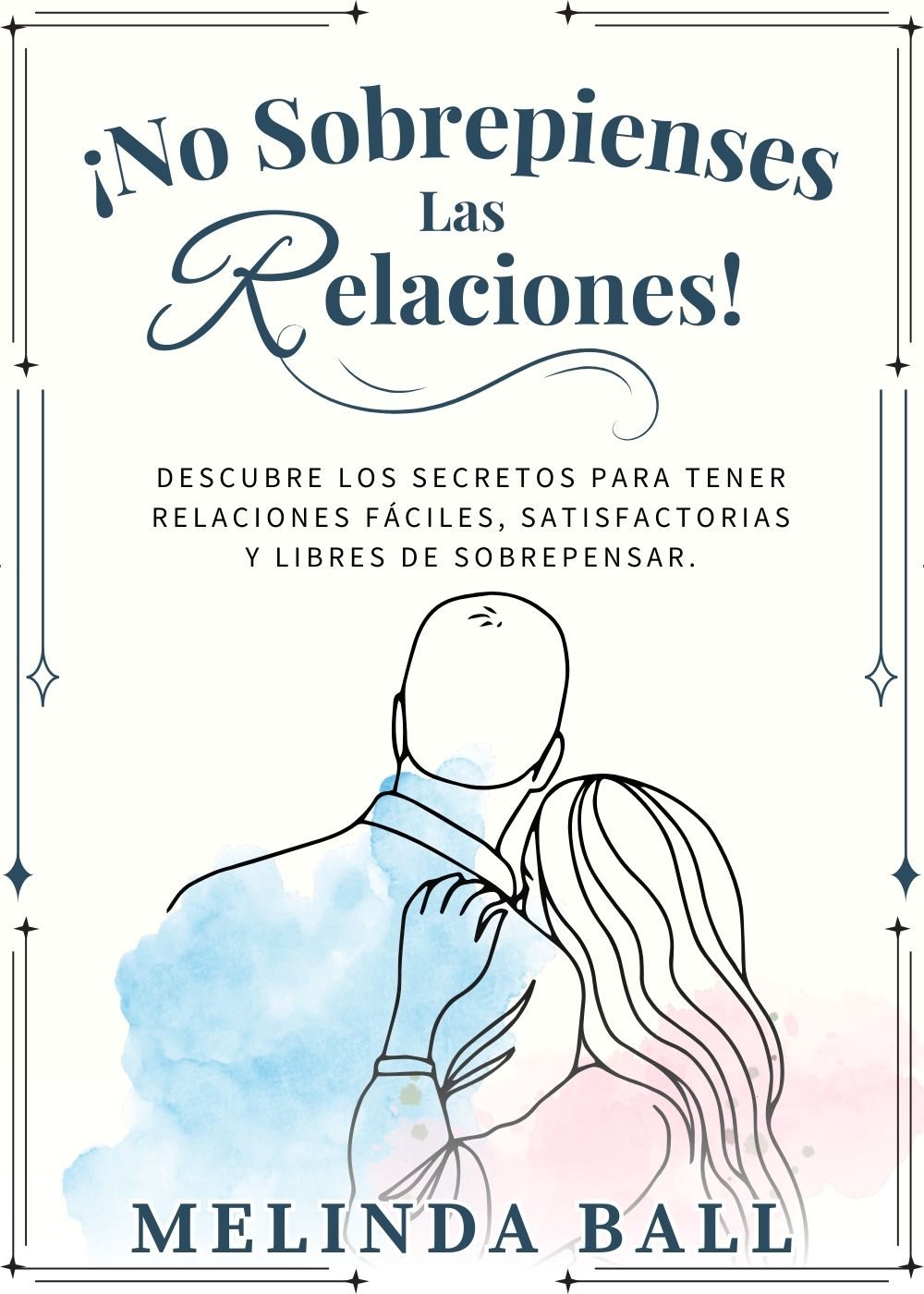 ¡No sobrepienses las relaciones!: Descubre los secretos para tener relaciones fáciles, satisfactorias y libres de sobrepensar. (Spanish Edition) by Melinda Ball