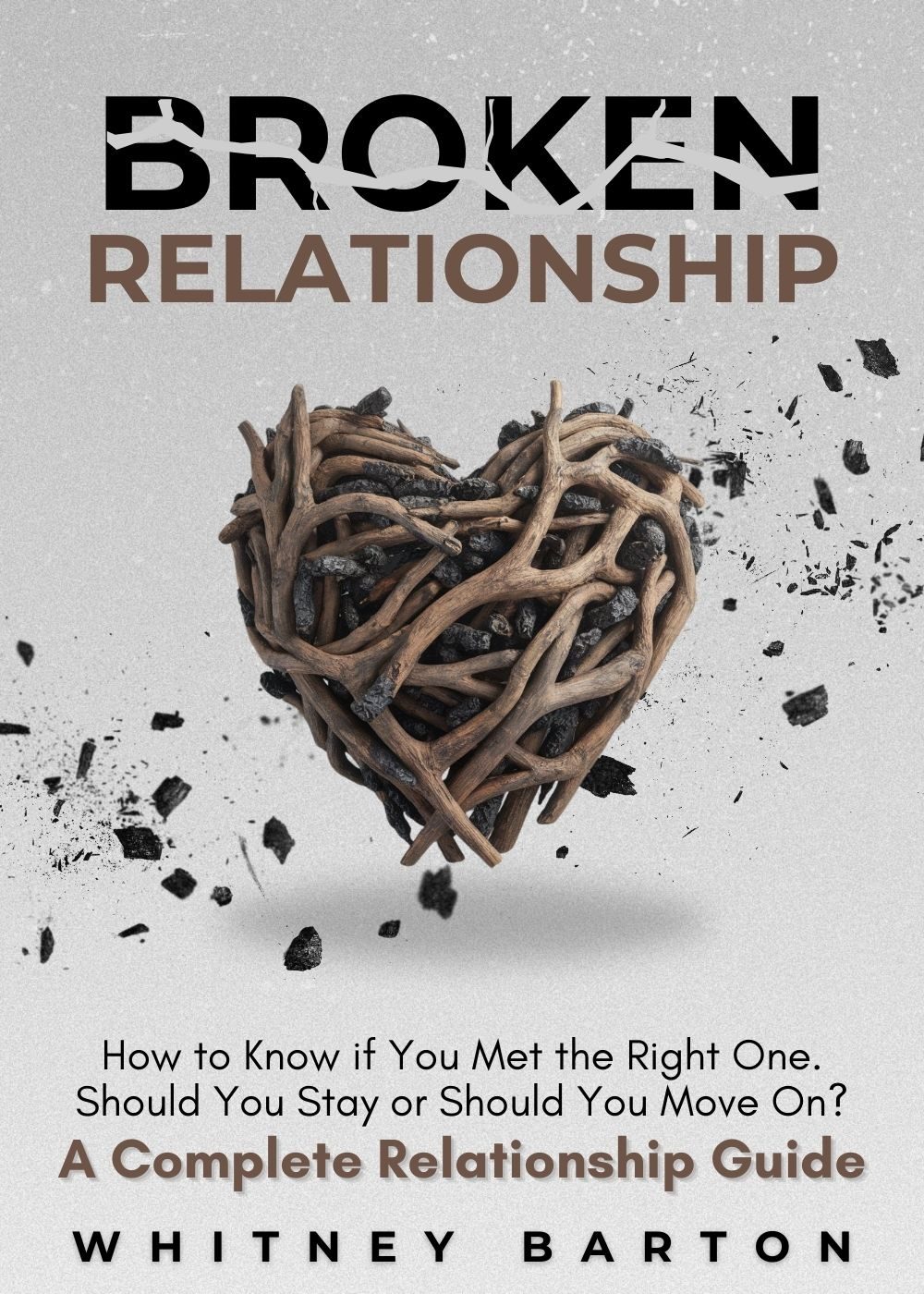 Broken Relationship: How to Know if You Met the Right One. Should You Stay or Should You Move On? A Complete Relationship Guide. by Whitney Barton