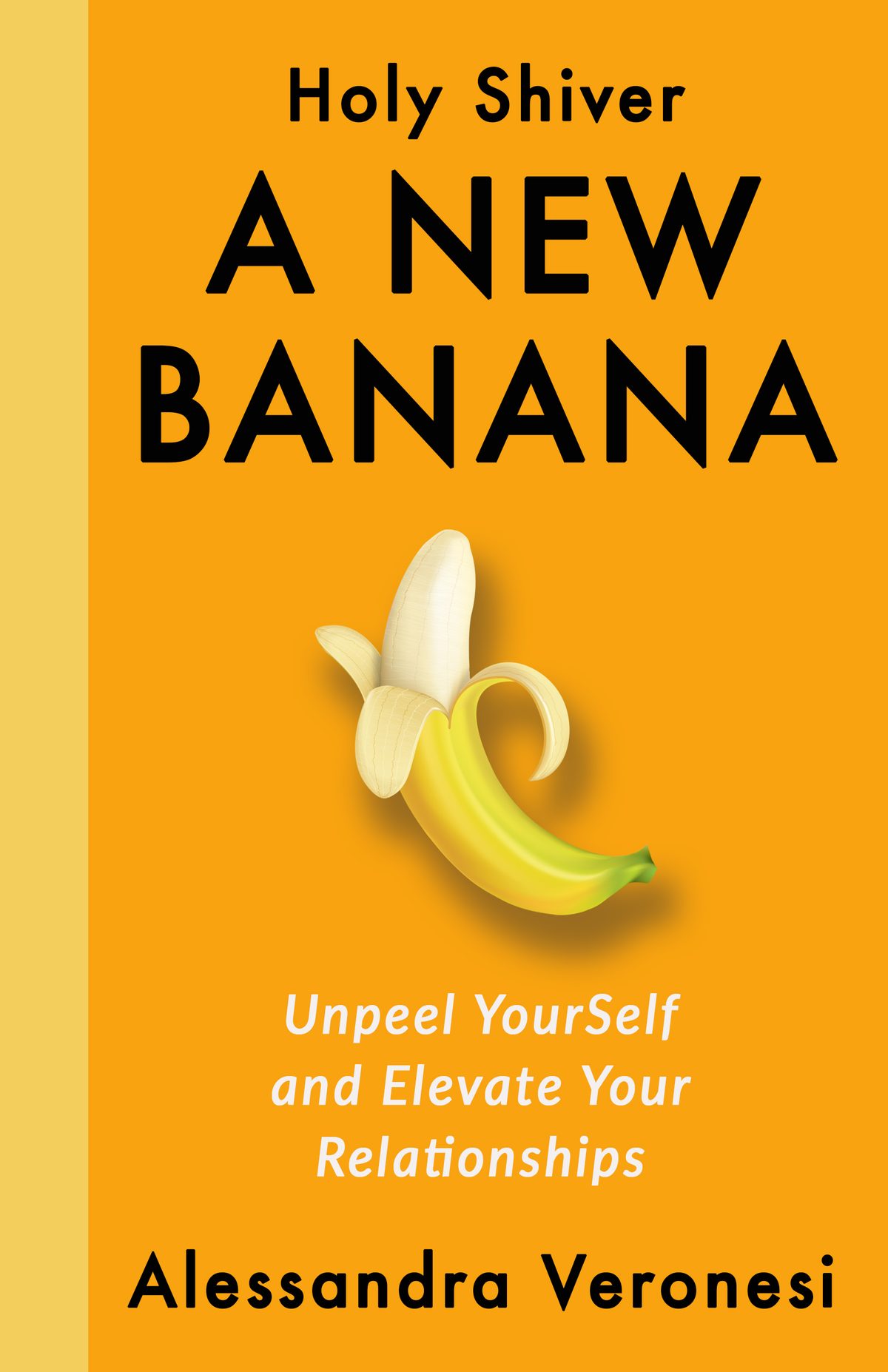 A New Banana: Unpeel YourSelf and Elevate Your Relationships by Alessandra Veronesi