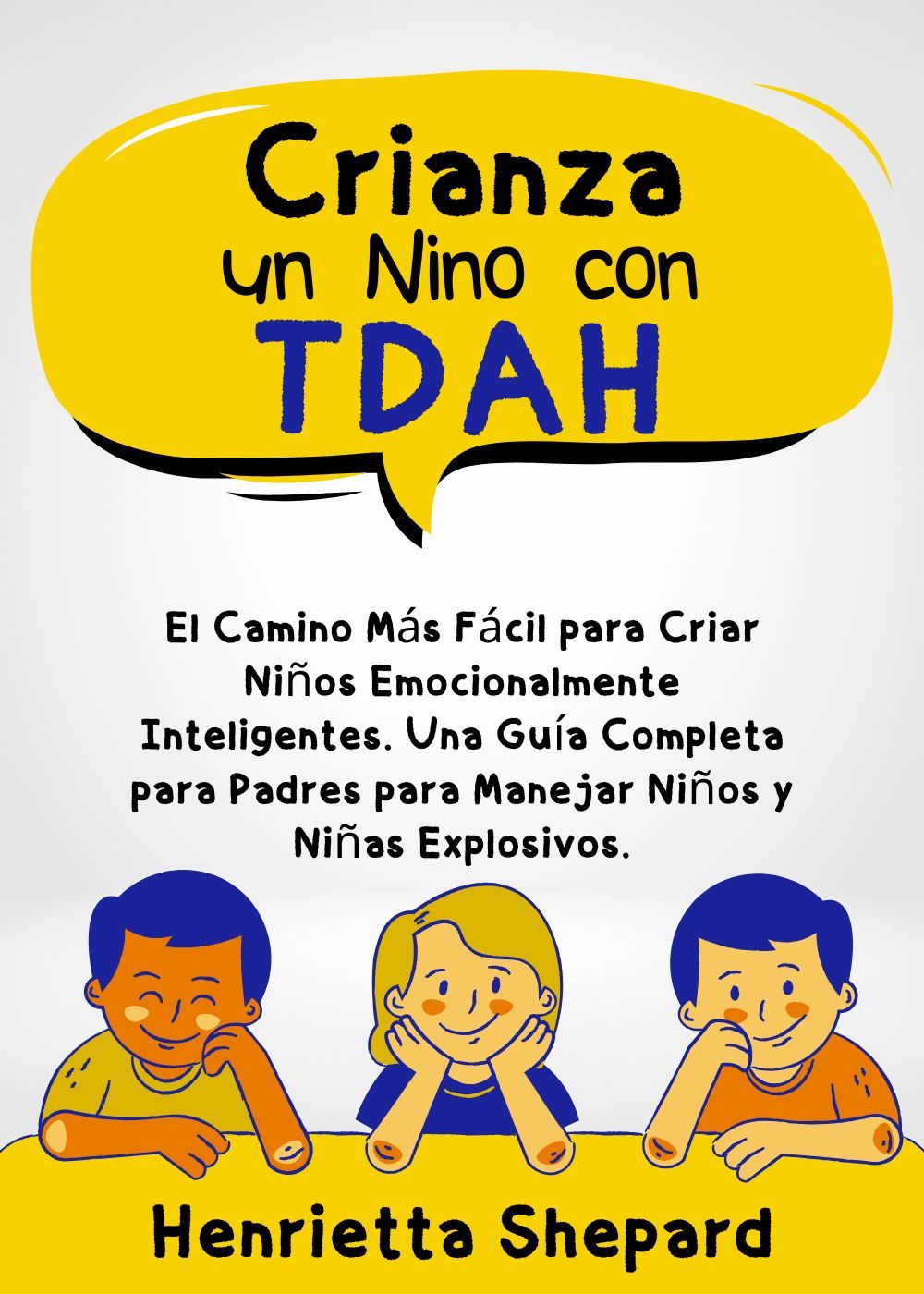 Crianza de un Niño con TDAH: El Camino Más Fácil para Criar Niños Emocionalmente Inteligentes. Una Guía Completa para Padres para Manejar Niños y Niñas Explosivos. by Henrietta Shepard