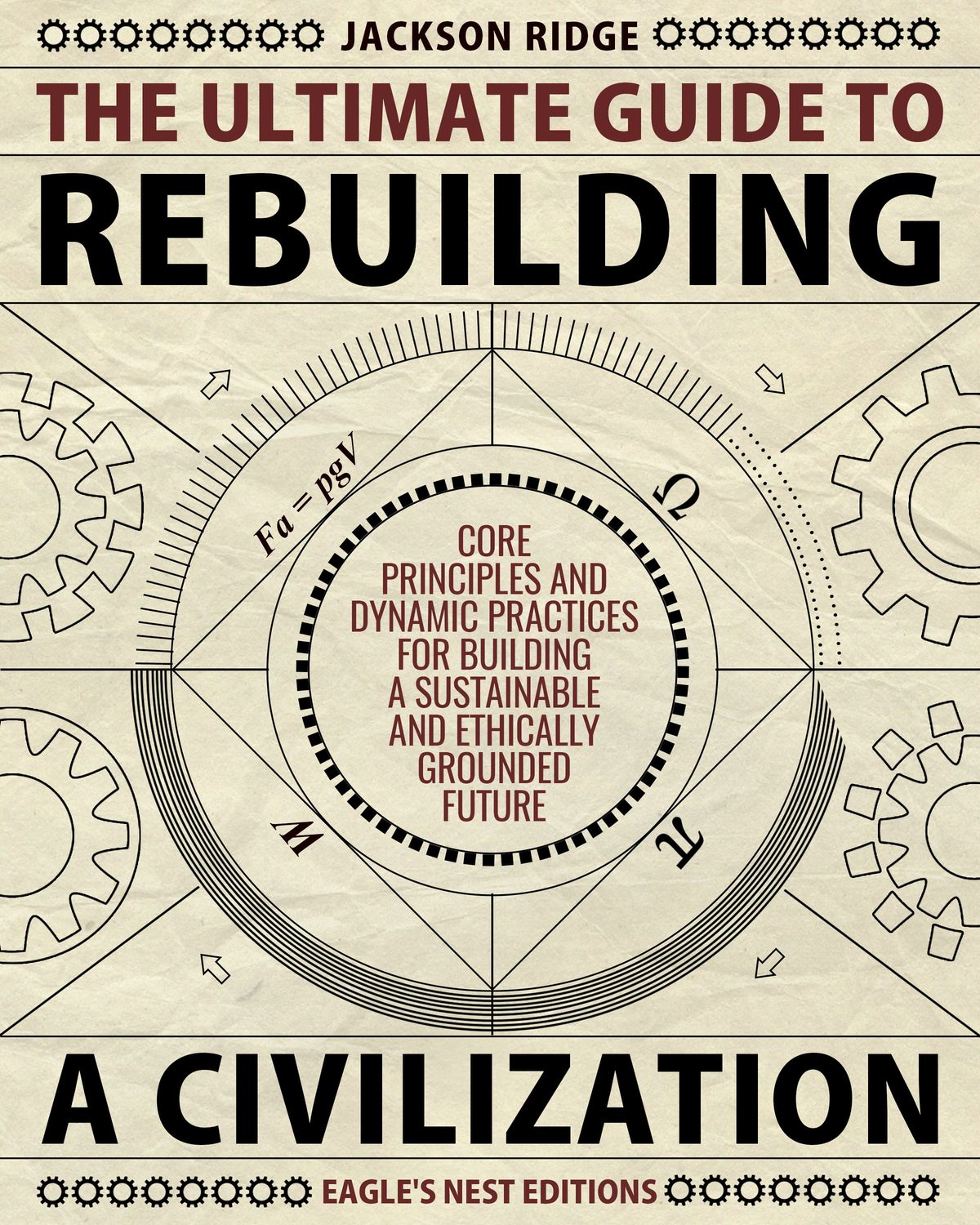 The Ultimate Guide to Rebuilding a Civilization: Dynamic Practices and Core Principles for Building a Sustainable and Ethically Grounded Future (Independent Living Series) by Jackson Ridge